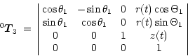 \begin{displaymath}
{}^0\mbox{\boldmath$T$}_3 \; = \;
\begin{array}{\vert cccc\v...
...heta_1 \\
0 & 0 & 1 & z(t) \\
0 & 0 & 0 & 1 \\
\end{array}\end{displaymath}